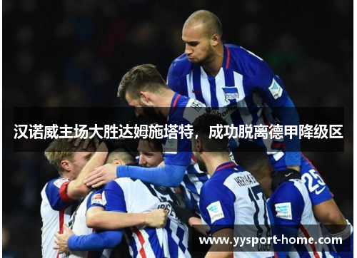 汉诺威主场大胜达姆施塔特，成功脱离德甲降级区