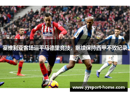 塞维利亚客场逼平马德里竞技，继续保持西甲不败纪录
